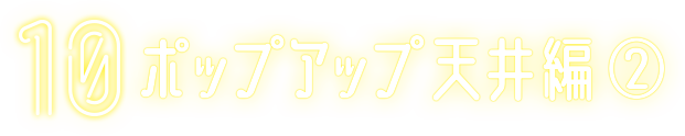 4 ポップアップ天井編②