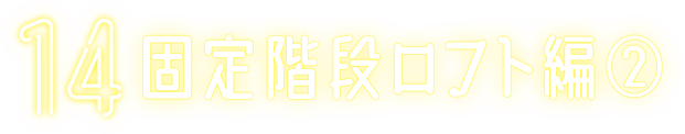 14 固定階段ロフト編②