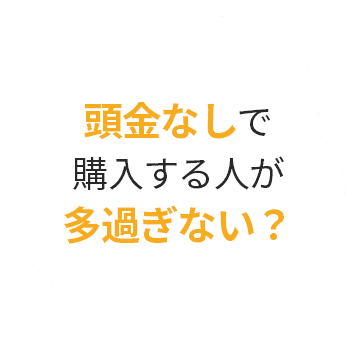 頭金なしで購入する人が多過ぎない?
