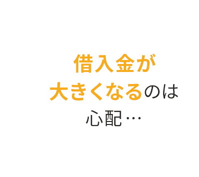 借入金が大きくなるのは心配